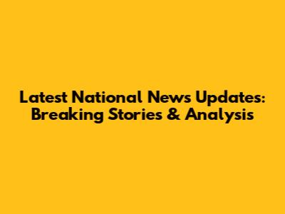 Latest National News Updates: Breaking Stories & Analysis