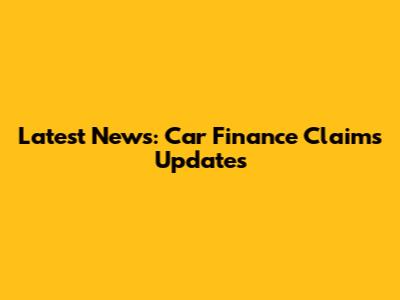 Latest News: Car Finance Claims Updates