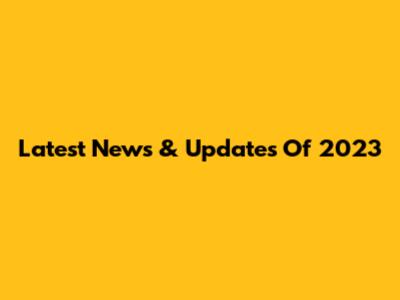 Latest News & Updates Of 2023