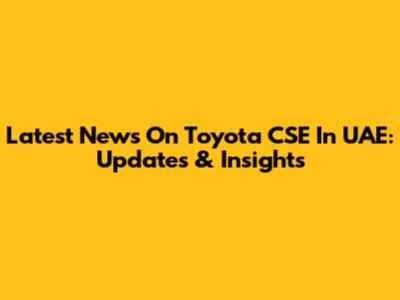 Latest News On Toyota CSE In UAE: Updates & Insights