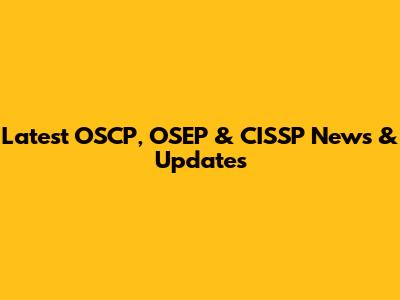 Latest OSCP, OSEP & CISSP News & Updates