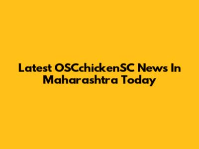 Latest OSCchickenSC News In Maharashtra Today