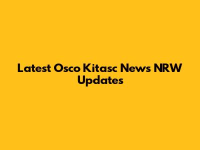 Latest Osco Kitasc News NRW Updates