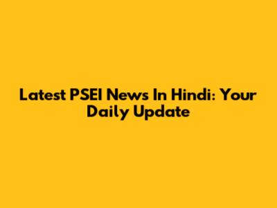 Latest PSEI News In Hindi: Your Daily Update