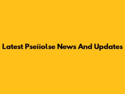 Latest Pseiiolse News And Updates