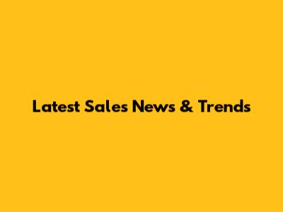 Latest Sales News & Trends