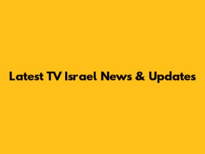 Latest TV Israel News & Updates