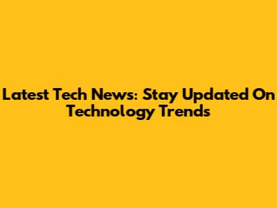 Latest Tech News: Stay Updated On Technology Trends