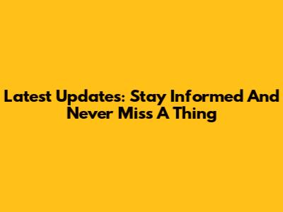 Latest Updates: Stay Informed And Never Miss A Thing