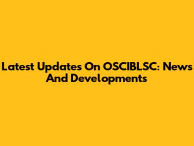 Latest Updates On OSCIBLSC: News And Developments