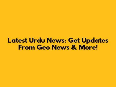 Latest Urdu News: Get Updates From Geo News & More!