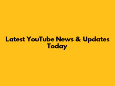 Latest YouTube News & Updates Today