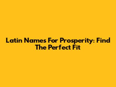 Latin Names For Prosperity: Find The Perfect Fit