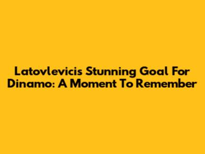 Latovlevici's Stunning Goal For Dinamo: A Moment To Remember