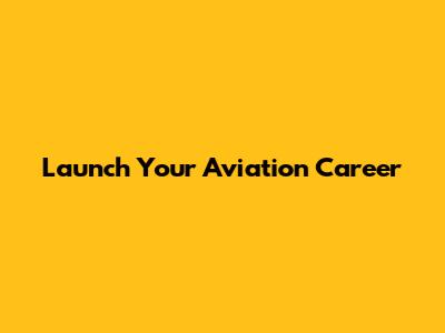 Launch Your Aviation Career