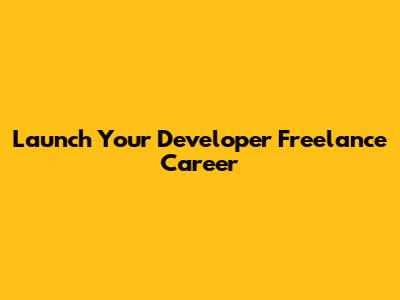 Launch Your Developer Freelance Career