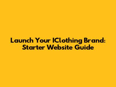 Launch Your IClothing Brand: Starter Website Guide