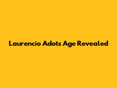 Laurencio Adot's Age Revealed
