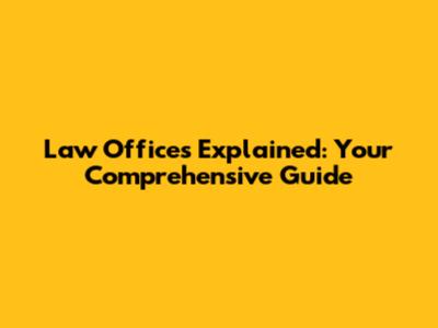 Law Offices Explained: Your Comprehensive Guide