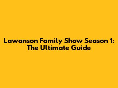 Lawanson Family Show Season 1: The Ultimate Guide