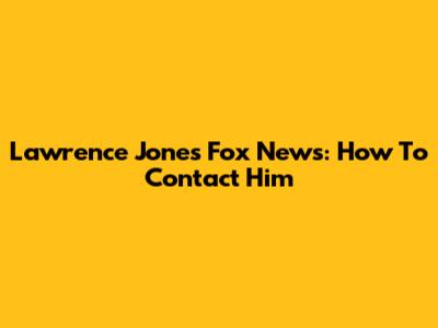 Lawrence Jones Fox News: How To Contact Him