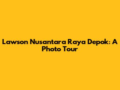 Lawson Nusantara Raya Depok: A Photo Tour