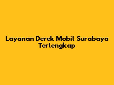 Layanan Derek Mobil Surabaya Terlengkap