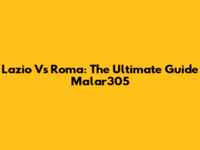 Lazio Vs Roma: The Ultimate Guide Malar305
