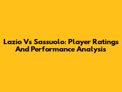 Lazio Vs Sassuolo: Player Ratings And Performance Analysis