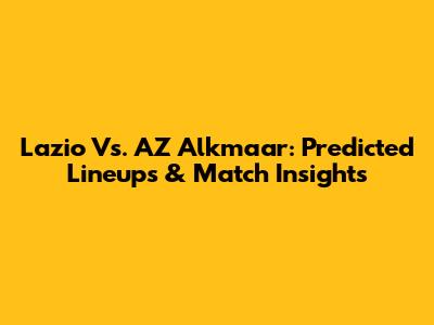 Lazio Vs. AZ Alkmaar: Predicted Lineups & Match Insights
