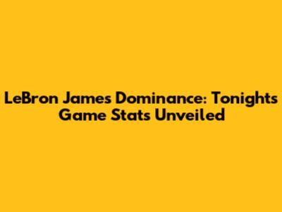 LeBron James' Dominance: Tonight's Game Stats Unveiled