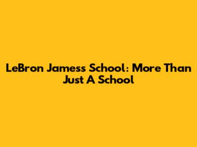 LeBron James's School: More Than Just A School