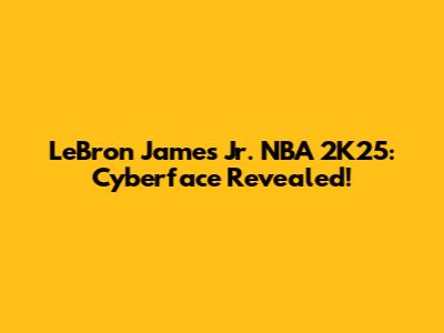 LeBron James Jr. NBA 2K25: Cyberface Revealed!