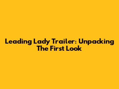 Leading Lady Trailer: Unpacking The First Look