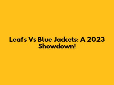 Leafs Vs Blue Jackets: A 2023 Showdown!