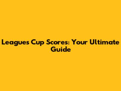Leagues Cup Scores: Your Ultimate Guide