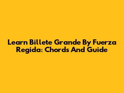 Learn 'Billete Grande' By Fuerza Regida: Chords And Guide