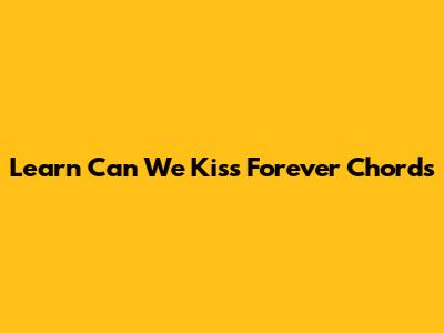 Learn 'Can We Kiss Forever' Chords
