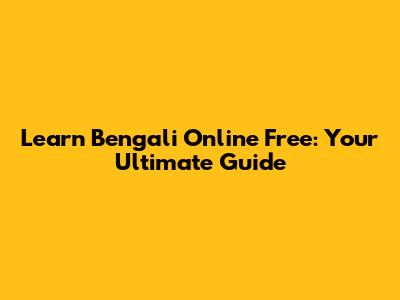Learn Bengali Online Free: Your Ultimate Guide