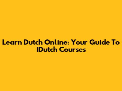 Learn Dutch Online: Your Guide To IDutch Courses