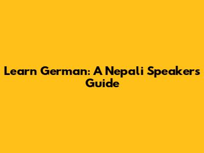 Learn German: A Nepali Speaker's Guide