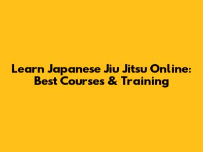 Learn Japanese Jiu Jitsu Online: Best Courses & Training