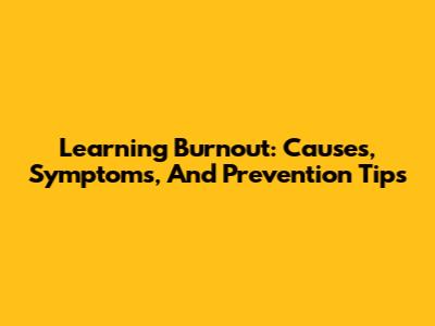 Learning Burnout: Causes, Symptoms, And Prevention Tips
