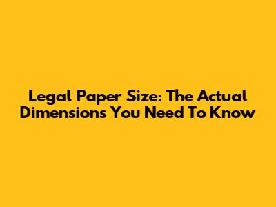 Legal Paper Size: The Actual Dimensions You Need To Know