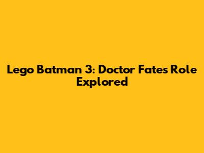 Lego Batman 3: Doctor Fate's Role Explored