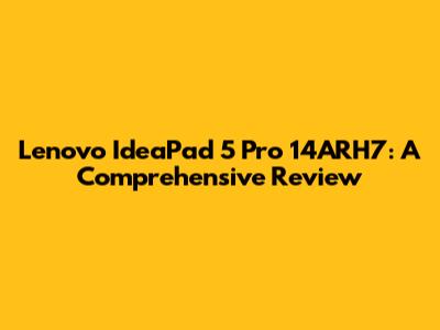Lenovo IdeaPad 5 Pro 14ARH7: A Comprehensive Review