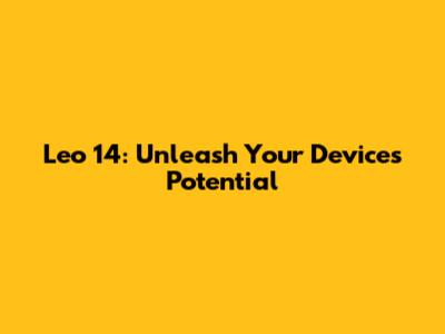 Leo 14: Unleash Your Device's Potential