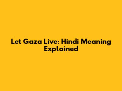 Let Gaza Live: Hindi Meaning Explained