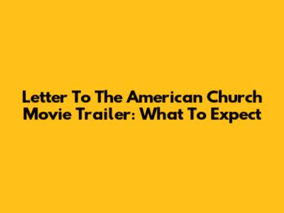 Letter To The American Church Movie Trailer: What To Expect