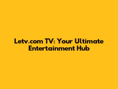 Letv.com TV: Your Ultimate Entertainment Hub